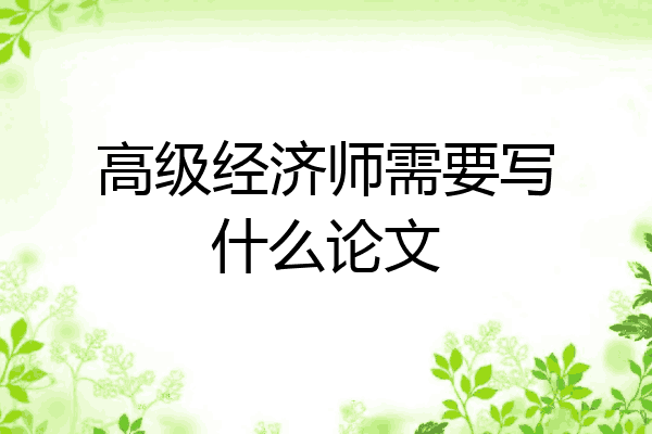 高级经济师需要写什么论文