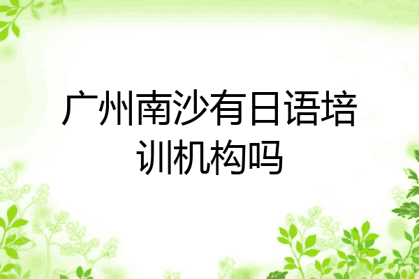 广州南沙有日语培训机构吗