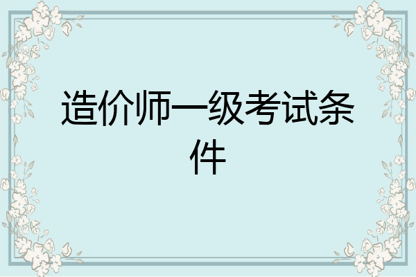 造价师一级考试条件
