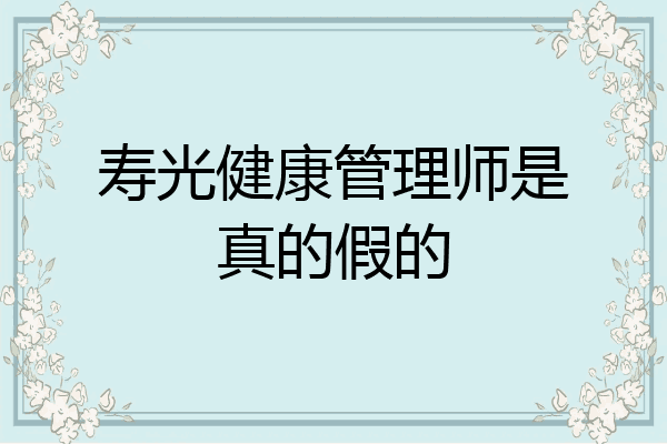 寿光健康管理师是真的假的