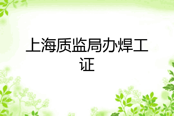 上海质监局办焊工证