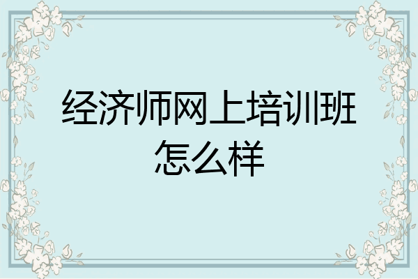 经济师网上培训班怎么样