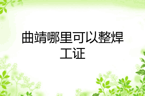 曲靖哪里可以整焊工证