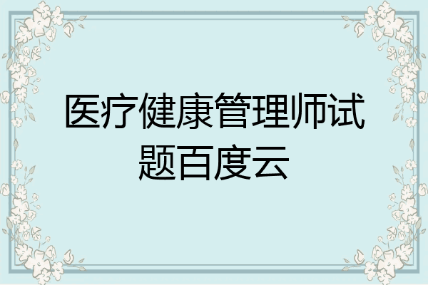 医疗健康管理师试题百度云