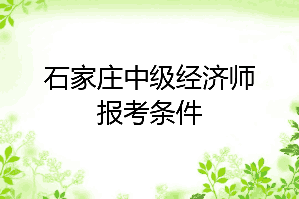 石家庄中级经济师报考条件