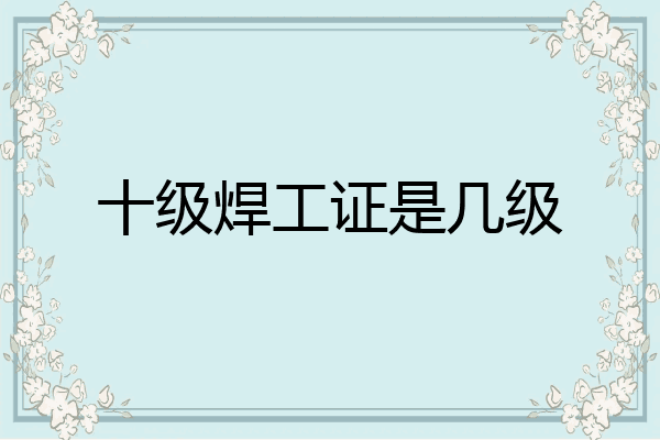 十级焊工证是几级