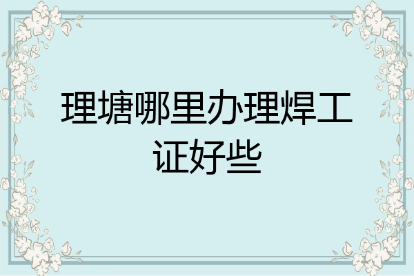 理塘哪里办理焊工证好些