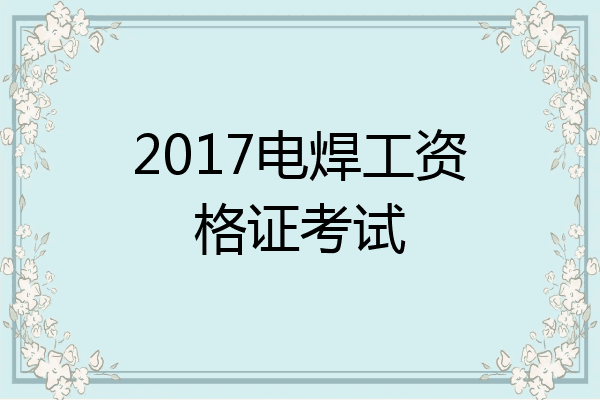 2017电焊工资格证考试