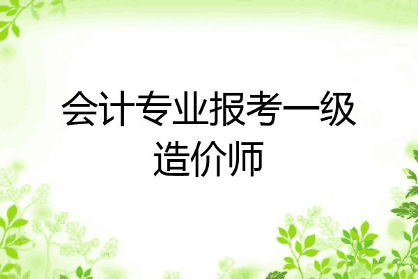 会计专业报考一级造价师