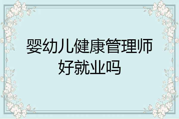 婴幼儿健康管理师好就业吗