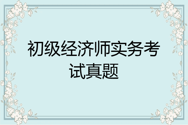 初级经济师实务考试真题