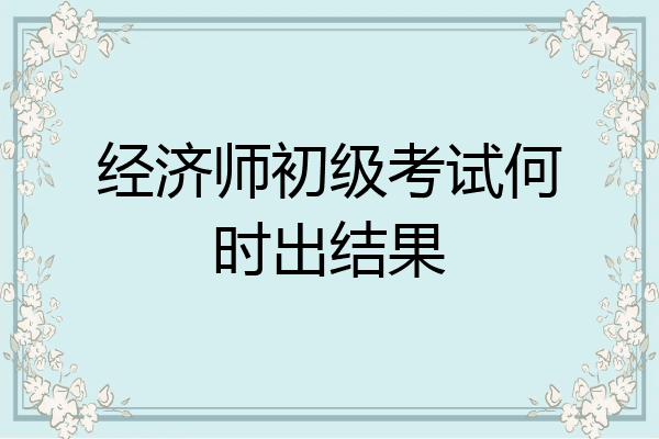 经济师初级考试何时出结果