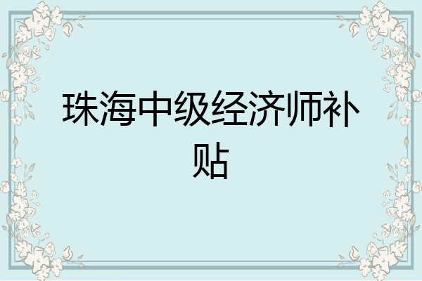 珠海中级经济师补贴