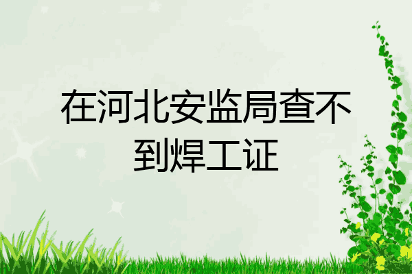 在河北安监局查不到焊工证
