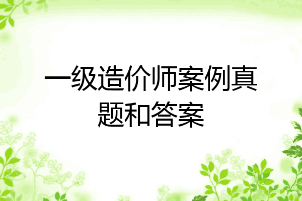 一级造价师案例真题和答案