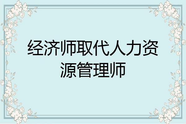 经济师取代人力资源管理师