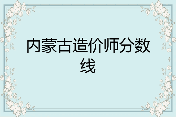 内蒙古造价师分数线
