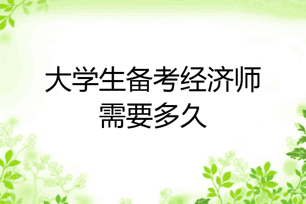 大学生备考经济师需要多久