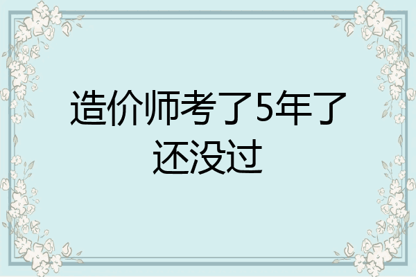 造价师考了5年了还没过