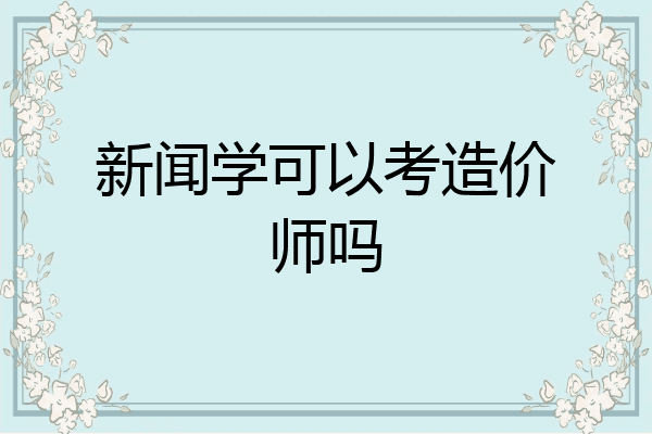新闻学可以考造价师吗