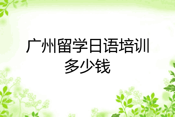 广州留学日语培训多少钱