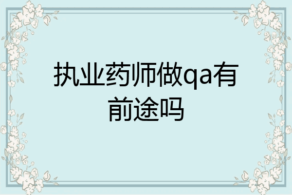 执业药师做qa有前途吗