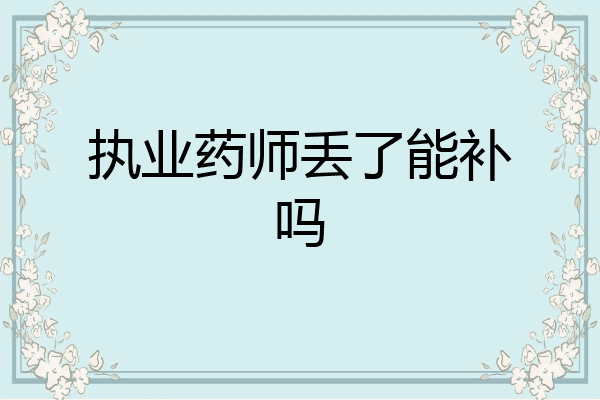 执业药师丢了能补吗