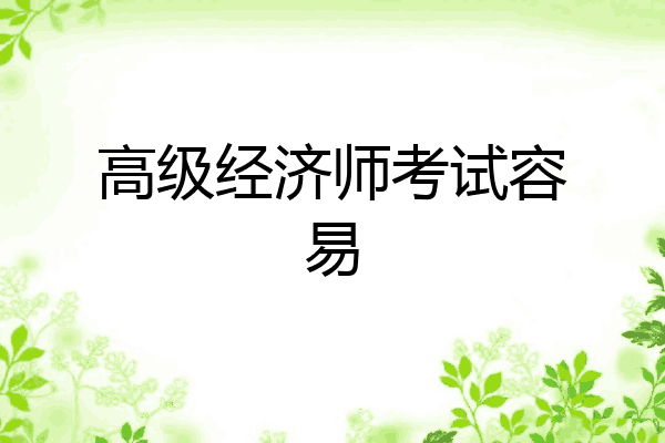 高级经济师考试容易