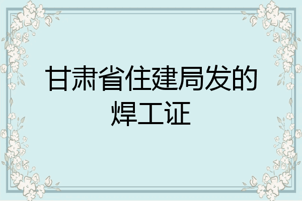 甘肃省住建局发的焊工证