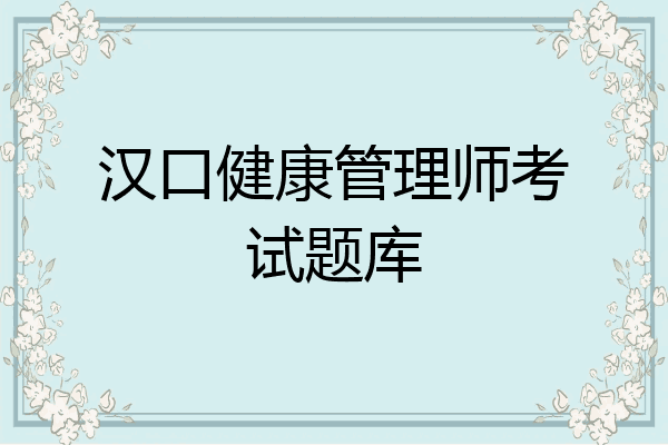 汉口健康管理师考试题库