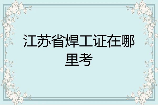 江苏省焊工证在哪里考