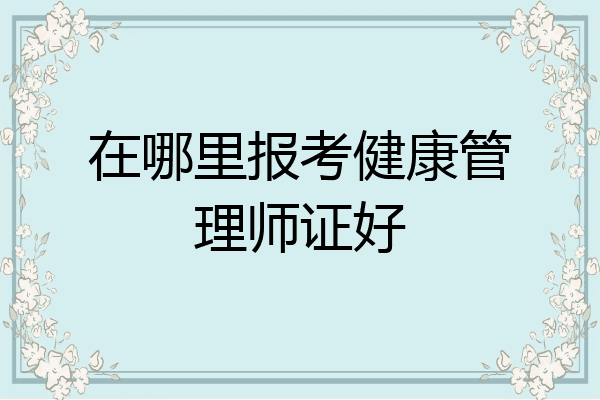 在哪里报考健康管理师证好