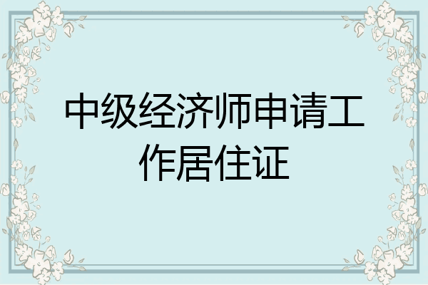 中级经济师申请工作居住证