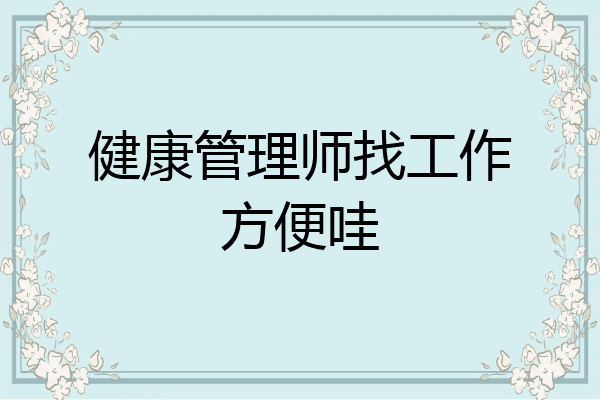 健康管理师找工作方便哇