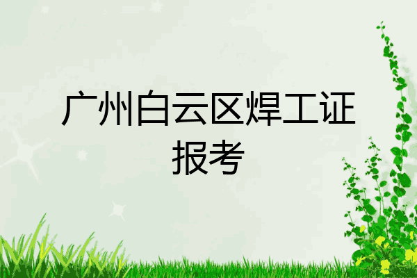 广州白云区焊工证报考