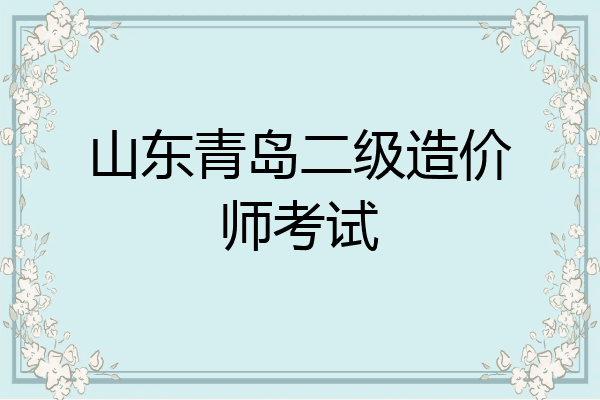 山东青岛二级造价师考试