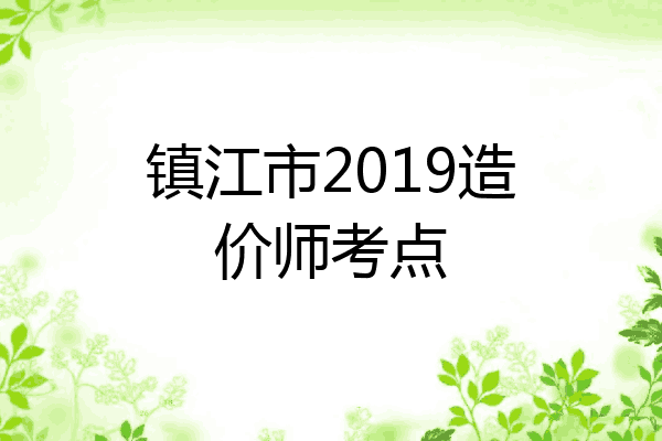 镇江市2019造价师考点