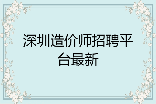 深圳造价师招聘平台最新