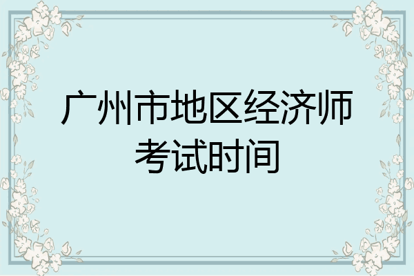 广州市地区经济师考试时间