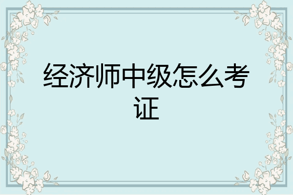 经济师中级怎么考证