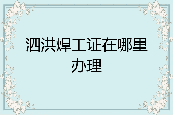 泗洪焊工证在哪里办理