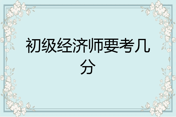 初级经济师要考几分