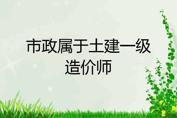 市政属于土建一级造价师