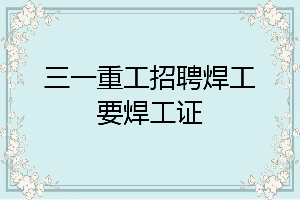 三一重工招聘焊工要焊工证