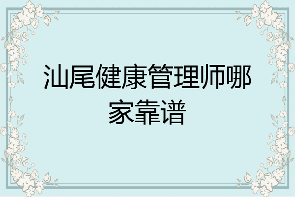 汕尾健康管理师哪家靠谱