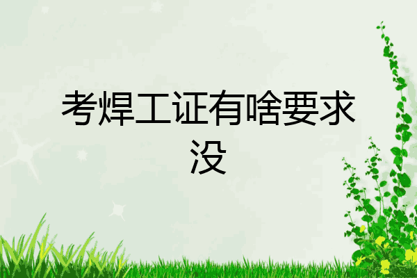 考焊工证有啥要求没