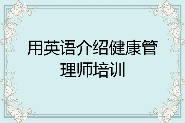 用英语介绍健康管理师培训