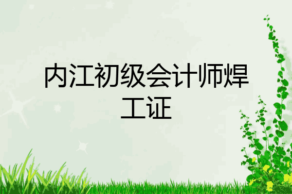 内江初级会计师焊工证