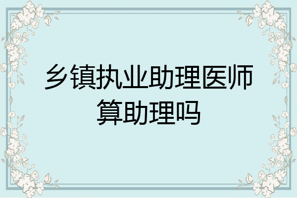 乡镇执业助理医师算助理吗