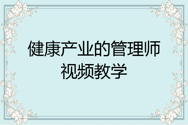 健康产业的管理师视频教学